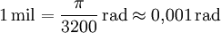 1\,\mathrm{mil} = \frac{\pi}{3200}\,\mathrm{rad} \approx 0{,}001\,\mathrm{rad}