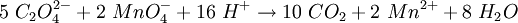 5\ C_2 O_4 ^{2-} + 2\ MnO_4 ^{-} + 16\ H^{+} \rightarrow 10\ CO_2 + 2\ Mn^{2+} + 8\ H_2 O