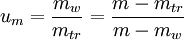 u_m = \frac{m_w}{m_{tr}}=\frac{m-m_{tr}}{m-m_w}