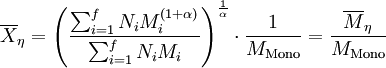 \overline {X}_{ \eta } = \left( \frac{\sum_{i=1}^f N_i M_i^{(1+ \alpha)} }{\sum_{i=1}^fN_i M_i} \right)^{\frac{1}{\alpha}} \cdot \frac {1} {M_{\mathrm {Mono}}} = \frac { \overline {M}_{ \eta }} {M_{\mathrm {Mono}}}