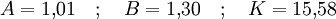 A=1{,}01 \quad ; \quad B=1{,}30 \quad ; \quad K=15{,}58