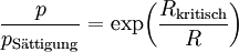 \frac{p}{p_{\rm S\ddot{a}ttigung}} = \exp\!\left(\frac{R_{\rm kritisch}}{R}\right)