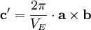 \textbf{c}'=\frac{2\pi}{V_E} \cdot \textbf{a} \times \textbf{b}