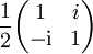 \frac12 \begin{pmatrix} 1 & i \\ -\mathrm{i} & 1 \end{pmatrix}