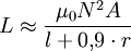 L \approx \frac{\mu_0 N^2 A}{l+0{,}9\cdot r}