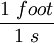 \frac{1\ foot}{1\ s}