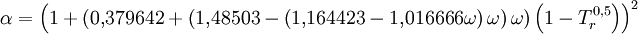 \alpha = \left(1 + \left(0{,}379642 + \left(1{,}48503 - \left(1{,}164423 - 1{,}016666\omega\right)\omega\right)\omega\right) \left(1-T_r^{0{,}5}\right)\right)^2