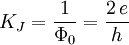 K_J = \frac{1}{\Phi_0} = \frac{2\,e}{h}