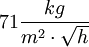 71 \frac{kg}{m^2\cdot \sqrt{h}}