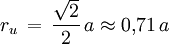 r_u \, = \, \frac{\sqrt{2}}{2} \, a \approx 0{,}71 \, a