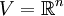 V=\mathbb{R}^n