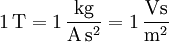 \mathrm{1\, T = 1\, \frac{kg}{A\, s^2} = 1\, \frac{Vs}{m^2}}