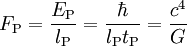 F_{\rm P} = \frac{E_{\rm P}}{l_{\rm P}} = \frac{\hbar}{l_{\rm P} t_{\rm P}} = \frac{c^4}{G}