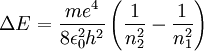 \Delta E = \frac{ m e^4}{8 \epsilon_0^2 h^2} \left( \frac{1}{n_2^2} - \frac{1}{n_1^2} \right) \