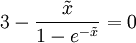 3 - \frac{\tilde x}{1-e^{- \tilde x}} = 0