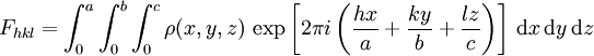 F_{hkl} = \int_0^a \int_0^b \int_0^c \rho(x,y,z)\, \exp \left[ 2\pi i \left( \frac{hx}{a}+\frac{ky}{b}+\frac{lz}{c}\right) \right]\,\mathrm{d}x\,\mathrm{d}y\,\mathrm{d}z