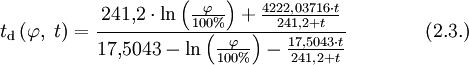 t_{\rm d} \left( \varphi,\;t \right) = \frac{241{,}2 \cdot \ln \left( \frac{\varphi}{100\%} \right) + \frac{4222{,}03716 \cdot t}{241{,}2 + t}}{17{,}5043 - \ln \left( \frac{\varphi}{100\%} \right) - \frac{17{,}5043 \cdot t}{241{,}2 + t}} \qquad \qquad (2.3.)