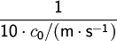 \frac{\mathsf{1}}{\mathsf{10} \cdot c_\mathsf{0}/\mathsf{(m\cdot s^{-1})}}