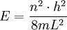 E = {n^2 \cdot h^2 \over 8mL^2}