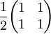 \frac12 \begin{pmatrix} 1 & 1 \\ 1 & 1 \end{pmatrix}