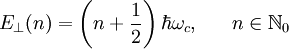 E_\bot(n)=\left(n+\frac{1}{2}\right)\hbar\omega_c,\ \ \ \ \ n\in\N_0