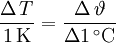 \frac{\Delta\,T}{1 \, \mathrm{K}}=\frac{\Delta\,\vartheta}{\Delta 1 \,^{\circ}\mathrm{C}}