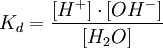 K_d = {[H^+] \cdot [OH^-] \over [H_2O]}