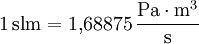 \mathrm{1 \, slm} = 1{,}68875 \, \frac{\mathrm{Pa} \cdot \mathrm{m^3}}{\mathrm{s}} \,