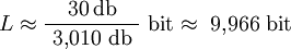 L \approx {30 \,\mathrm{db}\over\ 3{,}010\mbox{ db }} \mbox{ bit} \approx\ 9{,}966\mbox{ bit }\,\!