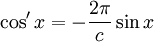 \cos^\prime x = -\frac{2\pi}{c}\sin x \,