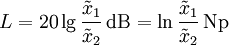 L = 20 \lg \frac{\tilde x_1}{\tilde x_2} \,\mathrm{dB} = \ln \frac{\tilde x_1}{\tilde x_2} \,\mathrm{Np} \,