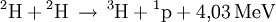 {}^2\mathrm{H} + {}^2\mathrm{H} \,\rightarrow\, {}^3\mathrm{H} + {}^1\mathrm{p} + 4{,}03\,\mathrm{MeV}