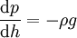 \frac{\mathrm{d}p}{\mathrm{d}h} = -\rho g