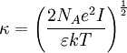 \kappa = \left(\frac{2N_A e^2 I}{\varepsilon kT}\right)^\frac{1}{2}