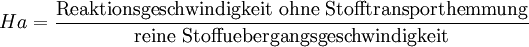 Ha=\frac{\mbox{Reaktionsgeschwindigkeit ohne Stofftransporthemmung}}{\mbox{reine Stoffuebergangsgeschwindigkeit}}