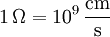 \mathrm{1\,\Omega = 10^9 \, \frac{cm}{s}}