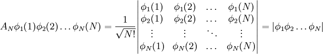 A_N \phi_1(1) \phi_2(2) \dots \phi_N(N) = \frac{1}{\sqrt{N!}} \begin{vmatrix} \phi_1(1) & \phi_1(2) & \dots  & \phi_1(N) \\                  \phi_2(1) & \phi_2(2) & \dots  & \phi_2(N) \\                  \vdots    & \vdots    & \ddots & \vdots    \\                 \phi_N(1) & \phi_N(2) & \dots  & \phi_N(N) \end{vmatrix} = |\phi_1\phi_2\dots\phi_N|