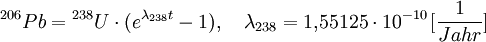 {}^{206}Pb = {}^{238}U \cdot (e^{\lambda_{238} t}-1), \quad {\lambda}_{238} = 1{,}55125 \cdot 10^{-10}\,[\frac{1}{Jahr}]