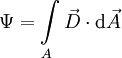 \Psi = \int \limits_A \vec{D} \cdot \mathrm{d} \vec{A}