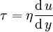 \tau = \eta {\frac{\mathrm{d}\,u}{\mathrm{d}\,y}}