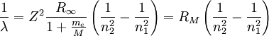 \frac{1}{\lambda} = Z^2 \frac{R_{\infty}}{1+ \frac{m_e}{M}} \left( \frac{1}{n_2^2} - \frac{1}{n_1^2} \right) = R_M \left( \frac{1}{n_2^2} - \frac{1}{n_1^2} \right)