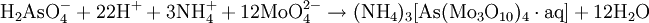 \mathrm{H_2AsO_4^- + 22H^+ + 3NH_4^+ + 12MoO_4^{2-} \rightarrow (NH_4)_3[As(Mo_3O_{10})_4\cdot aq] + 12H_2O}