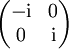 \begin{pmatrix} -\mathrm{i} & 0 \\ 0 & \mathrm{i} \end{pmatrix}