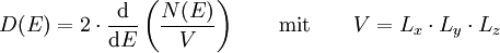 D(E)= 2\cdot\frac{\mathrm{d}}{\mathrm{d}E}\left(\frac{N(E)}{V} \right) \qquad \mathrm{mit} \qquad V=L_x\cdot L_y\cdot L_z\quad