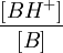 \frac{\left[ BH^{+} \right] }{\left[ B \right]}