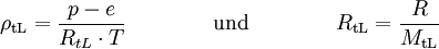 \rho_{\mathrm{tL}} = \frac{p - e}{R_{tL} \cdot T}\qquad\qquad \mbox{und} \qquad\qquad R_{\mathrm{tL}} = \frac{R}{M_{\mathrm{tL}}}