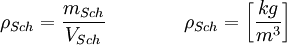 \rho_{Sch}=\frac{m_{Sch}}{V_{Sch}} \qquad \qquad \rho_{Sch} = \bigg \lbrack \frac{kg}{m^3} \bigg \rbrack