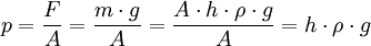 p = \frac{F}{A} = \frac{m \cdot g}{A} = \frac{A \cdot h \cdot \rho \cdot g}{A} = h \cdot \rho \cdot  g