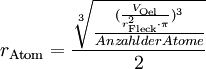 r_{\mathrm{Atom}} = \frac{\sqrt[3]{ \frac{(\frac{V_{\mathrm{Oel}}}{r_{\mathrm{Fleck}}^2 \cdot \pi})^3}{Anzahl der Atome}}}{2}