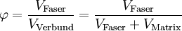 \varphi=\frac{V_{\rm Faser}}{V_{\rm Verbund}}=\frac{V_{\rm Faser}}{V_{\rm Faser}+V_{\rm Matrix}}